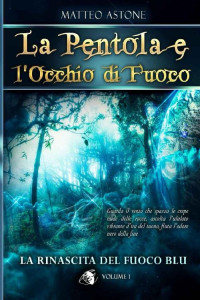 Matteo Astone [Astone, Matteo] — La rinascita del fuoco blu: Un sorprendente fantasy per ragazzi (La Pentola e l'Occhio di Fuoco Vol. 1) (Italian Edition)