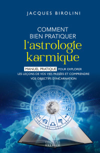 Jacques Birolini — Comment bien pratiquer l'astrologie karmique : manuel pour explorer les leçons de vos vies passées