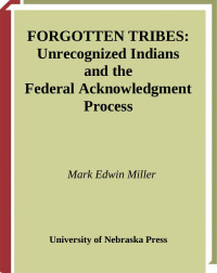 Miller — Forgotten Tribes; Unrecognized Indians and the Federal Acknowledgment Process (2004)