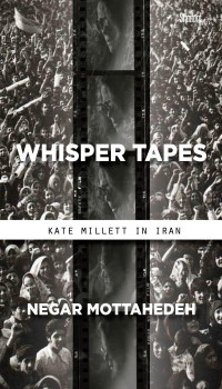 Negar Mottahedeh [Mottahedeh, Negar] — Whisper Tapes: Kate Millett in Iran