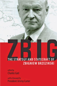 edited by Charles Gati & a foreword by President Jimmy Carter — Zbig: The Strategy and Statecraft of Zbigniew Brzezinski