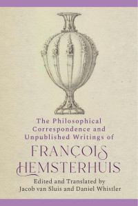 Jacob van Sluis & Daniel Whistler — The Philosophical Correspondence and Unpublished Writings of François Hemsterhuis