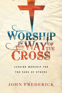 Frederick, John; — Worship in the Way of the Cross