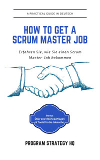 Program Strategy HQ — Wie bekomme ich einen Scrum Master-Job?: Practical Handbook to get a Scrum Master Job