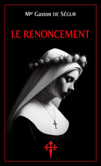 Mgr Gaston de Ségur — Le Renoncement