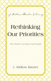 J. Sidlow Baxter; — Rethinking Our Priorities