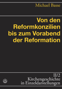 Michael Basse — Von den Reformkonzilien bis zum Vorabend der Reformation