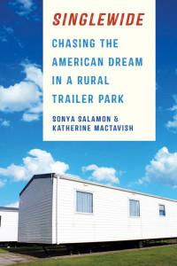 Sonya Salamon & Katherine MacTavish — Singlewide: Chasing the American Dream in a Rural Trailer Park