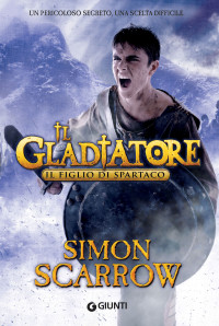 Scarrow Simon — Il Gladiatore. Il figlio di Spartaco