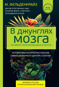 Моше Фельденкрайз — В джунглях мозга. Как работает метод Фельденкрайза на практике