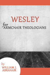 William J. Abraham; — Wesley for Armchair Theologians