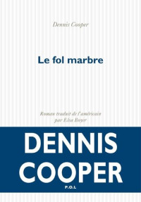 Dennis Cooper — Le Fol marbre