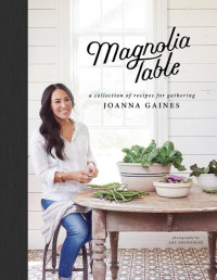 Joanna Gaines & Marah Stets — Magnolia Table: A Collection of Recipes for Gathering