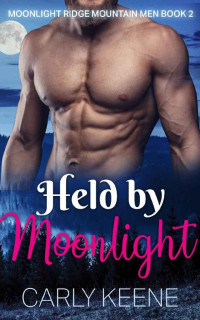 Carly Keene [Keene, Carly] — Held by Moonlight: Short Sweet Steamy Alpha Male & Curvy Girl Insta-love Romance (Moonlight Ridge Mountain Men Book 2)