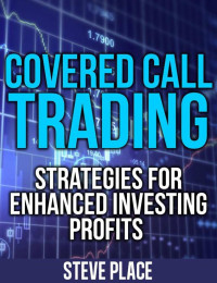 Place, Steven — Covered Call Trading: Strategies for Enhanced Investing Profits