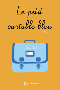 Piel, Elsa — Le petit cartable bleu: Un roman tiré d'une histoire vraie (French Edition)