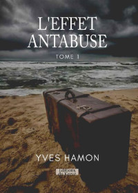 Yves Hamon — L'effet Antabuse (Tome 1) - Mise à flot: Mise à flot d’une série fausse romance/thriller dont vous ne pourrez vous passer (French Edition)