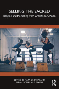 Mara Einstein & Sarah McFarland Taylor — Selling the Sacred: Religion and Marketing from Crossfit to QAnon