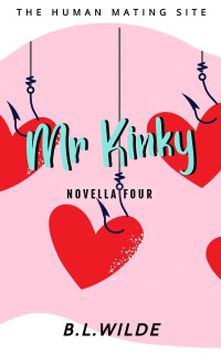 B.L. Wilde — Mr. Kinky : A Steamy, Dating Humour Novella: The Human Mating Site Book 4 of 13