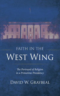 David W. Graybeal; — Faith in The West Wing