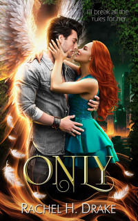 Rachel H. Drake — Only: A Guardian Angel Forbidden Romance (Creature Cravings)