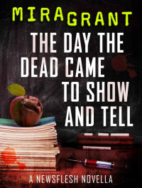 Mira Grant — The Day the Dead Came to Show and Tell: A Newsflesh Novella