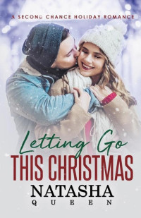 Natasha Queen [Queen, Natasha] — Letting Go This Christmas: A Second Chance Holiday Romance