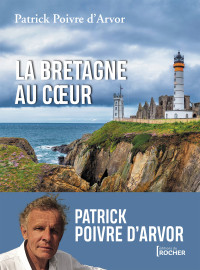 POIVRE D'ARVOR Patrick — La Bretagne au coeur