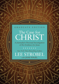 Lee Strobel — The Case for Christ: A Journalist's Personal Investigation of the Evidence for Jesus