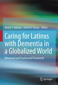 Caring for Latinxs with Dementia in a Globalized World Behavioral and Psychosocial Treatments 2020 — Caring for Latinxs with Dementia in a Globalized World Behavioral and Psychosocial Treatments 2020