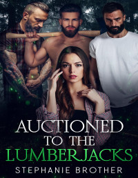 Stephanie Brother — Auctioned to the lumberjacks: a lumberjack reverse harem romance (Auctioned series book 2)
