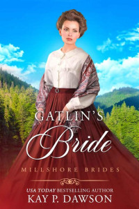 Kay P. Dawson — Gatlin's Bride (Millshore Brides #05)