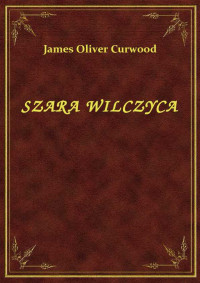 James Oliver Curwood — SZARA WILCZYCA