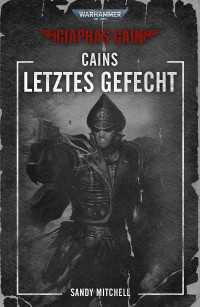 Sandy Mitchell — Ciaphas Cain: Cains letztes Gefecht