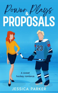 Jessica Parker — Power Plays & Proposals: A Sweet Hockey Romance