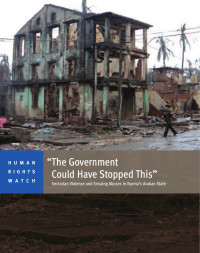 Human Rights Watch — The Government Could Have Stopped This; Sectarian Violence and Ensuing Abuses in Burma's Arakan State (2012)