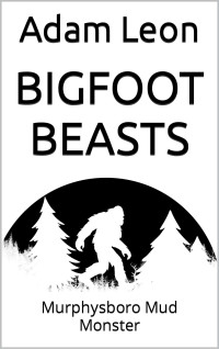 Adam Leon — Bigfoot Beasts: Murphysboro Mud Monster
