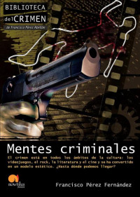 Francisco Pérez Fernández — Mentes criminales. El crimen en la cultura contemporánea