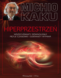 Michio Kaku — Hiperprzestrzeń. Wszechświaty równoległe, pętle czasowe i dziesiąty wymiar