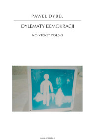 Pawe Dybel; — Dylematy demokracji. Kontekst polski