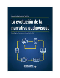 Gerardo Karbaum Padilla — La evolución de la narrativa audiovisual. Analógica, transmedia y social media