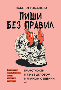 Наталья Николаевна Романова — Пиши без правил. Грамотность и речь в деловом и личном общении