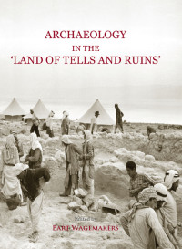 Bart Wagemakers; — Archaeology in the 'Land of Tells and Ruins'