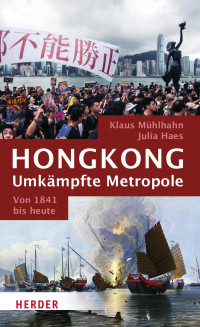 Klaus Mühlhahn & Julia Haes — Hongkong: Umkämpfte Metropole