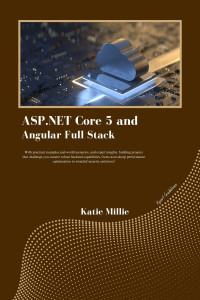 Millie, Katie — ASP.NET Core 5 and Angular Full Stack : With practical examples,real-world scenarios, and expert insights. building projects