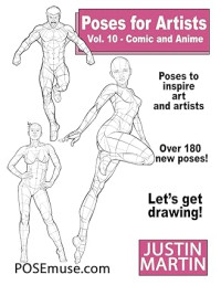 Justin R. Martin — Poses for Artists Volume 10 Comic and Anime: an Essential Reference for Figure Drawing and the Human Form