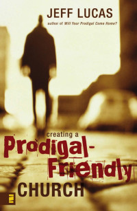 Lucas, Jeff — Creating a Prodigal-friendly Church