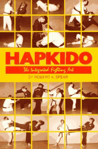 Robert K. Spear — Hapkido: The Integrated Fighting Art