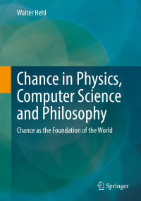 Walter Hehl — Chance in Physics, Computer Science and Philosophy: Chance as the Foundation of the World