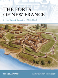 René Chartrand — The Forts of New France in Northeast America 1600–1763